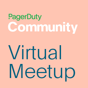 PagerDuty Community Virtual Meetup