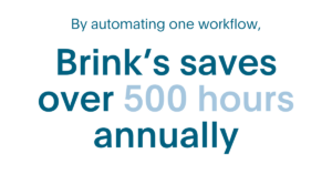 Image that says: "By automating one workflow, Brink's saves over 500 hours annually"