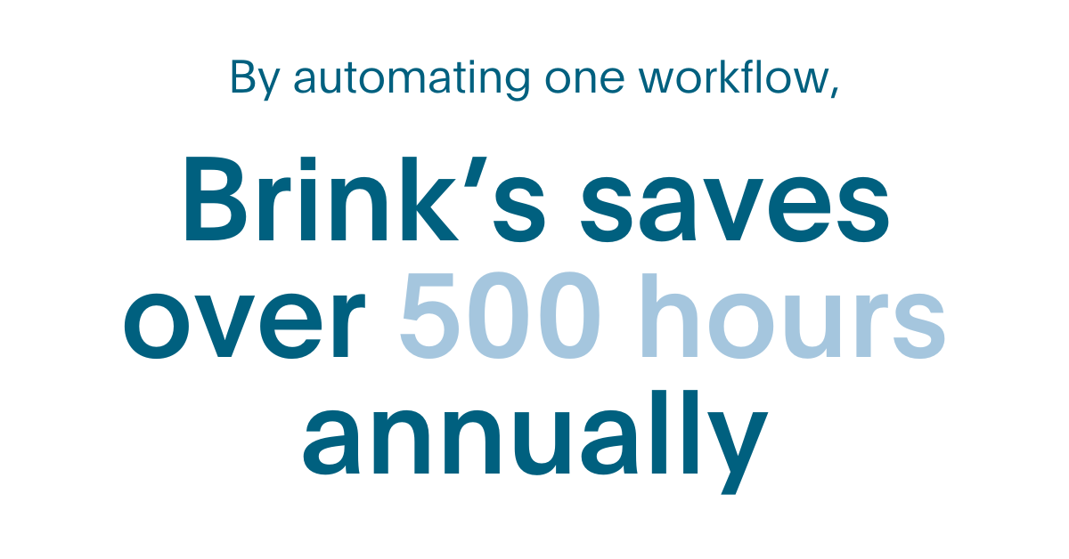 "By automating one workflow, Brink's saves over 500 hours annually"
