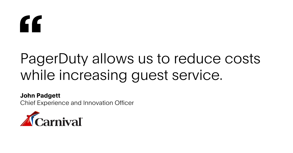 Quote from John Padgett, Chief Experience and Innovation Officer and Carnival that says, "PagerDuty allows us to reduce costs while increasing guest service."