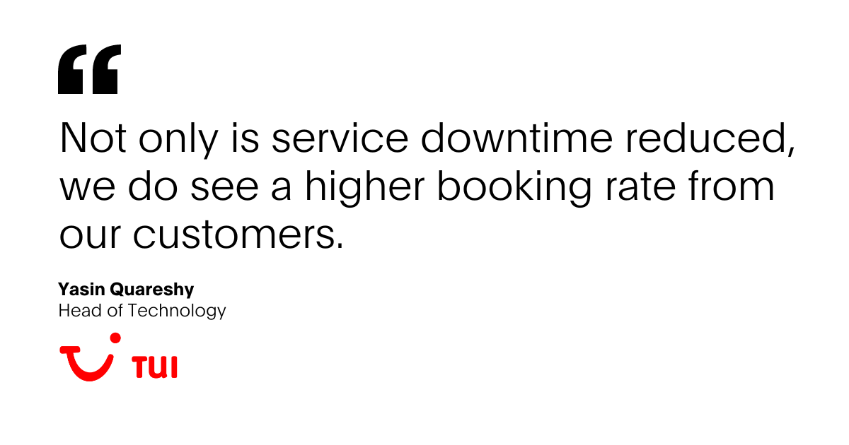 Quote from Yasin Quareshy, Head of Technology at TUI that says, "Not only is service downtime reduced, we do see a higher booking rate from our customers."